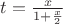 $t=\frac{x}{1+\frac{x}{2}}$