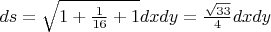 $ds = \sqrt{1+\frac{1}{16}+1}dxdy = \frac{\sqrt{33}}{4}dxdy$
