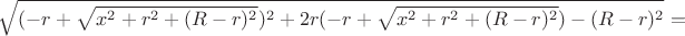 $\sqrt{(-r+\sqrt{x^2+r^2+(R-r)^2})^2+2r(-r+\sqrt{x^2+r^2+(R-r)^2})-(R-r)^2}=$