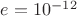 $e=10^{-12}$