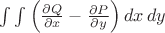 $\int \int \left( {\frac{\partial Q}{\partial x} - \frac{\partial P}{\partial y}  \right)dx\,dy $