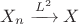 $X_n \xrightarrow{L^2} X$