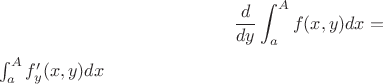 $$\frac{d}{dy}\int_{a}^{A} f(x,y) dx=$$\int_{a}^{A} f'_y(x,y) dx$$$$