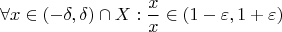 $$\forall x \in (-\delta, \delta) \cap X: \dfrac x x \in (1-\varepsilon, 1+\varepsilon)$$