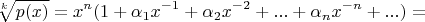$$\sqrt[k]{p(x)}=x^n(1+\alpha_1x^{-1}+\alpha_2x^{-2}+...+\alpha_nx^{-n}+...)=$$
