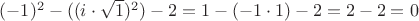$(-1)^2-((i\cdot\sqrt{1})^2)-2=1-(-1\cdot1)-2=2-2=0$