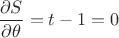 $\dfrac{\partial S}{\partial \theta}=t-1=0$