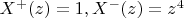 $\[{X^ + }(z) = 1,{X^ - }(z) = {z^4}\]$