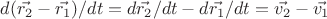 $d(\vec{r_2}-\vec{r_1})/dt = d\vec{r_2}/dt - d\vec{r_1}/dt = \vec{v_2}-\vec{v_1}$