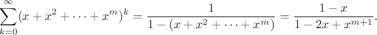 $$\sum_{k=0}^{\infty} (x+x^2+\dots+x^m)^k = \frac{1}{1-(x+x^2+\dots+x^m)} = \frac{1-x}{1-2x+x^{m+1}}.$$