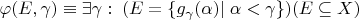 $\varphi(E,\gamma)\equiv\exists\gamma:\; (E=\{g_\gamma(\alpha)|\;\alpha<\gamma\})(E\subseteq X)$
