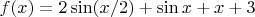 $f(x) = 2\sin(x/2)+\sin x+x+3$