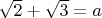$\sqrt{2}+\sqrt{3}=a$