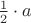$\frac{1}{2}\cdot a$