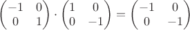 $\begin{pmatrix}
-1 & 0\\ 
0 & 1
\end{pmatrix} \cdot \begin{pmatrix}
1 & 0\\ 
0 & -1
\end{pmatrix} = \begin{pmatrix}
-1 & 0\\ 
0 & -1
\end{pmatrix}$