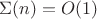 $\Sigma(n)=O(1)$