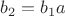 $b_2=b_1a$