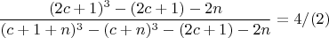 $$  \frac{(2c+1)^3- (2c+1)-2n}{(c+1+n)^3-(c+n)^3 - (2c+1)- 2n}= 4 /(2)$$