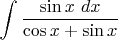 $\displaystyle \int \displaystyle \frac{\sin x\, \, dx}{\cos x+\sin x}  $