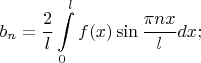 \[
b_n  = \frac{2}{l}\int\limits_0^l {f(x)\sin \frac{{\pi nx}}{l}} dx;
\]