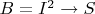$B = I^2\to S$