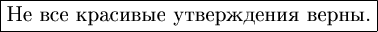 $\boxed{\text{\large Не все красивые утверждения верны.}}$