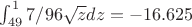 $\int_{49}^1 {7/96 \sqrt {z} dz}=-16.625$