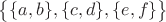 $\big\lbrace \lbrace a, b\rbrace,\lbrace c, d\rbrace, \lbrace e, f\rbrace \big \rbrace$