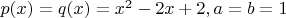 $p(x)=q(x)=x^2-2x+2, a=b=1$