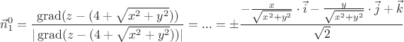 $$\vec{n}_{1}^{0} = \frac{\operatorname{grad}(z-(4+\sqrt{x^2+y^2}))}{|\operatorname{grad}(z-(4+\sqrt{x^2+y^2}))|} = ... = \pm \frac{- \frac{x}{\sqrt{x^2+y^2}} \cdot \vec{i} - \frac{y}{\sqrt{x^2+y^2}} \cdot \vec{j} + \vec{k}}{\sqrt{2}}$$