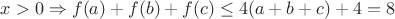 $x >0 \Rightarrow f(a)+f(b)+f(c)  \le 4(a+b+c )+4=8$