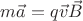 $m\vec{a}=q\vec{v}\vec{B}$