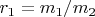 $r_1=m_1/m_2$