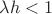$\lambda h < 1$