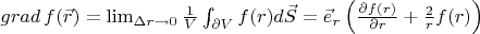 $grad \, f(\vec{r}) = \lim_{\Delta r \to 0} \frac{1}{V} \int_{\partial V} f(r) d \vec{S} = \vec{e}_r \, \Bigl( \frac{\partial f(r)}{\partial r} + \frac{2}{r} f(r) \Bigr) $