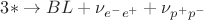 $3* \to BL + \nu_{e^-e^+} + \nu_{p^+p^-}$