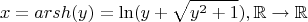 $$x = arsh (y) = \operatorname{ln} (y + \sqrt{y^2 + 1}), \mathbb R \to \mathbb R$$