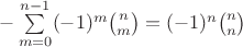 $-\sum\limits_{m=0}^{n-1}(-1)^m\binom{n}{m}=(-1)^n\binom{n}{n}$