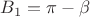$B_1=\pi-\beta$