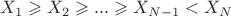 $X_1 \geqslant X_2 \geqslant ... \geqslant X_{N-1} < X_N $