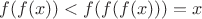 $ f(f(x))<f(f(f(x)))=x$