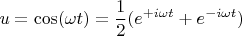 $$u=\cos(\omega t)=\frac 1 2 (e^{+i\omega t}+e^{-i\omega t})$$