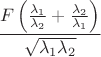 $$\frac{F\left(\frac{\lambda_1}{\lambda_2}+\frac{\lambda_2}{\lambda_1}\right)}{\sqrt{\lambda_1\lambda_2}}$$