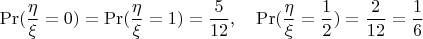 $$
\Pr(\frac\eta\xi=0)=\Pr(\frac\eta\xi=1)=\frac{5}{12},\quad \Pr(\frac\eta\xi=\frac12)=\frac{2}{12}=\frac{1}{6}
$$