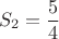 $$
S_2  = {5 \over 4}
$$