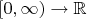 $[0, \infty) \to \mathbb{R}$