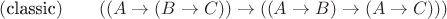 $(\text{classic})\qquad ((A\to (B\to C))\to ((A\to B)\to (A\to C)))$