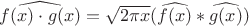 $\widehat{f(x) \cdot g(x)} = \sqrt{2 \pi x} (\widehat{f(x)} \ast \widehat{g(x)})$