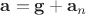 $\mathbf{a}=\mathbf{g}+\mathbf{a}_n$ $\mathbf{a}=\mathbf{g}+\mathbf{a}_n$