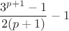 $$\frac{3^{p+1}-1}{2(p+1)}-1$$